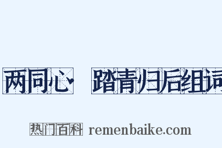 两同心·踏青归后组词是什么意思的图片